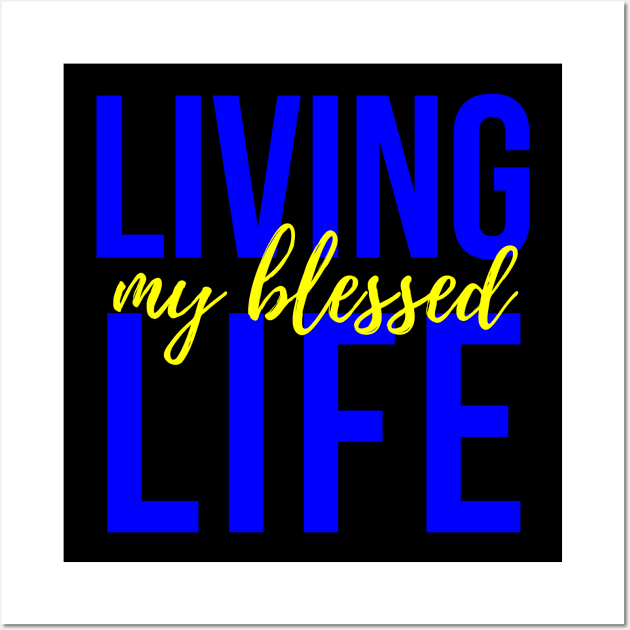 Living My Blessed Life Wall Art by MyVictory